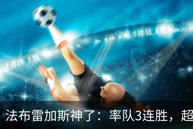 法布雷加斯神了：率队3连胜，超越AC米兰，杀入欧冠区